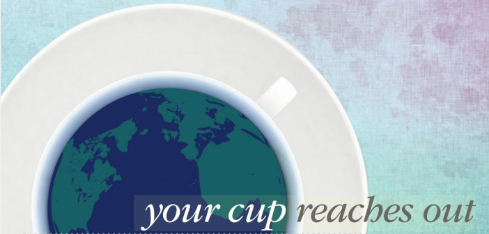 Your cup reaches out